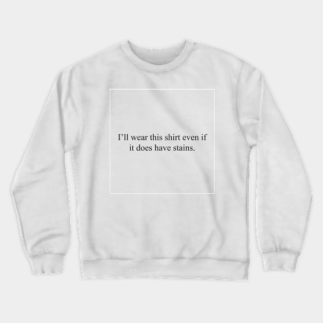 Stains don't care Crewneck Sweatshirt by malpraxis shirts
